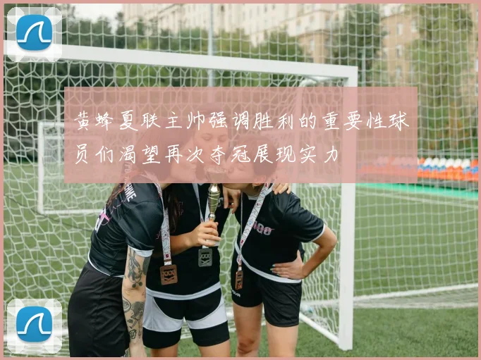 黄蜂夏联主帅强调胜利的重要性球员们渴望再次夺冠展现实力