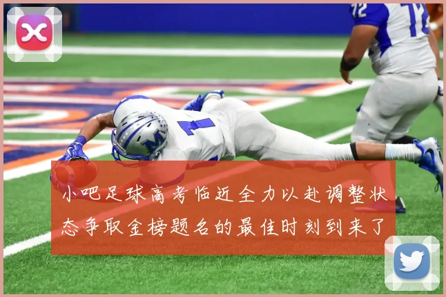 小吧足球高考临近全力以赴调整状态争取金榜题名的最佳时刻到来了