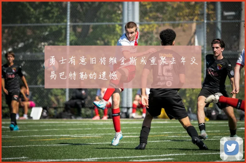 勇士有意旧将维金斯或重聚去年交易巴特勒的遗憾